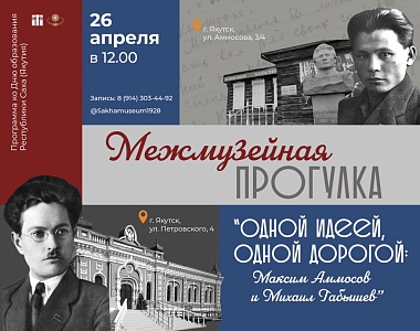 Межмузейная прогулка «Одной идеей, одной дорогой: Максим Аммосов и Михаил Габышев». 